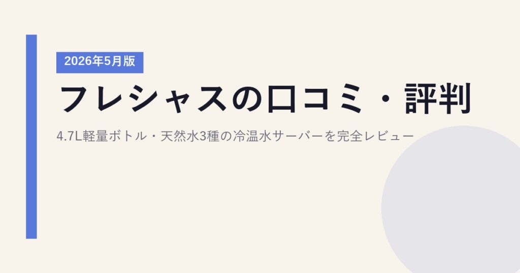 フレシャスの口コミ・評判｜4.7L軽量ボトル・天然水3種の冷温水サーバーを完全レビュー【2026年5月版】